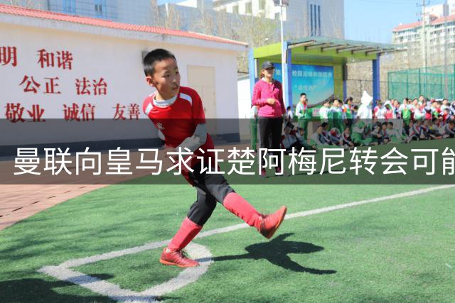 曼联向皇马求证楚阿梅尼转会可能性，谈判尚未结束