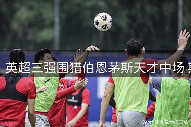 英超三强围猎伯恩茅斯天才中场 斯科特未来去向成谜