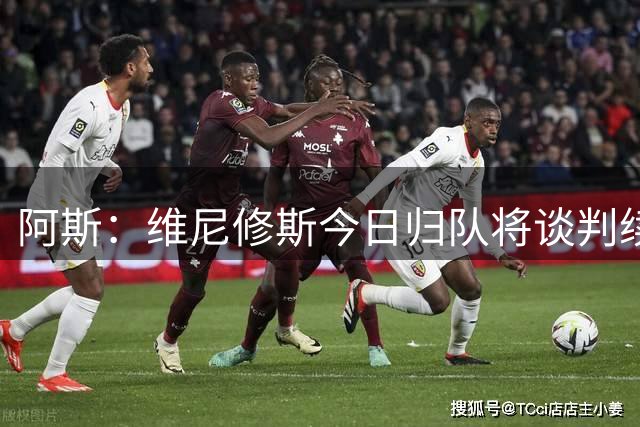 阿斯：维尼修斯今日归队将谈判续约，经纪人否认与阿森纳达协议